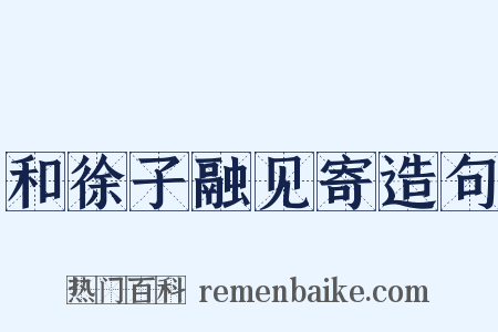 和徐子融见寄造句是什么意思的图片